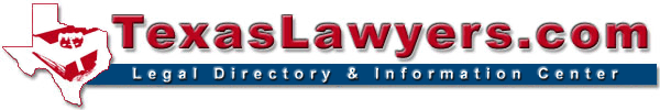 TexasLawyers.com Legal Directory and Information Center is a legal directory of Texas Lawyers and Information Center on Texas Law. The legal directory includes Austin, Texas Lawyers, Dallas, Texas lawyers, Houston, Texas lawyers, San Antonio, Texas lawyers, El Paso, Texas lawyers, Corpus Christi, Texas lawyers, West Texas Lawyers, and other Texas Attorneys
